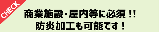 商業施設・屋内等に必須!!防炎加工も可能です!防炎加工も可能です!