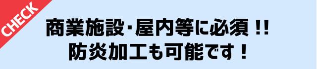 商業施設・屋内等に必須!!防炎加工も可能です!防炎加工も可能です!